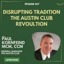 457: Disrupting Tradition - The Austin Club's Revolution w/ Paul Kornfeind MCM, CCE