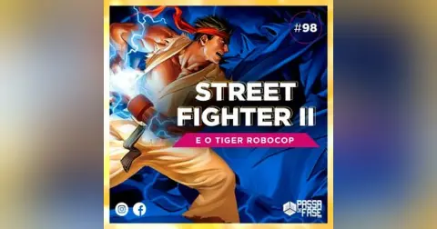 Street Fighter II e o Tiger Robocop | S07E98