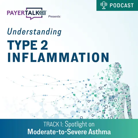 PayerTalkCE® Presents: Understanding Type 2 Inflammation: Spotlight on Moderate-to-Severe Asthma