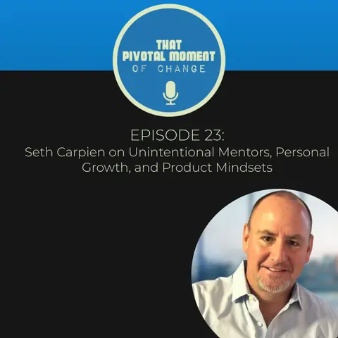 Episode 23: Seth Carpien on Unintentional Mentors, Personal Growth, and Product Mindsets
