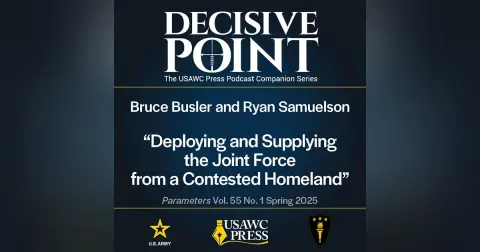 Decisive Point Podcast – Ep 6-6 – Bruce Busler and Ryan Samuelson – Deploying and Supplying the Joint Force from a Contested Homeland