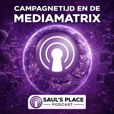 Saul's Place Podcast #291 | Campagnetijd en de Mediamatrix – Hoe framing van oppositiepartijen een mondiaal patroon werd