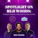 Spotlight on Reji Woods: Transforming Theater in Lancaster Featuring Reji Woods - Episode 180