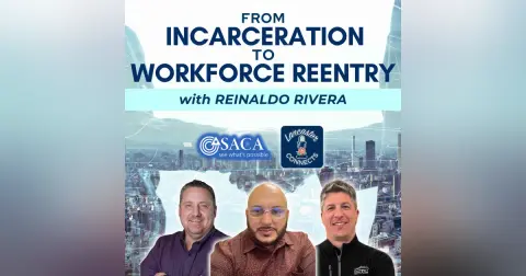 From Incarceration to Workforce Reentry Featuring Reinaldo Rivera: Episode 146