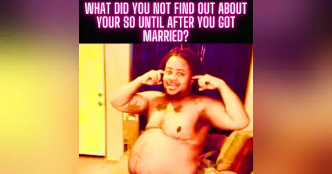 What Did you NOT Find Out About Your SO Until AFTER You Got MARRIED?