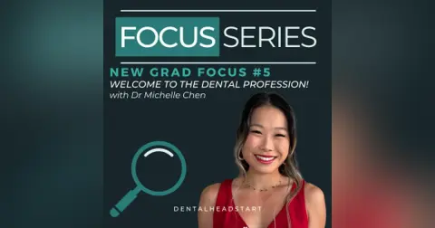 New Grad Focus #5 – Welcome to the Dental Profession! with Dr Michelle Chen