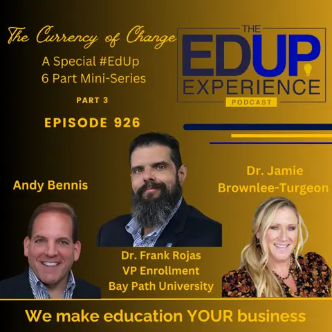 926: EdUp Mini Series, "The Currency of Change", Part 3 - with Dr. Frank Rojas, VP Enrollment, Bay Path University⁠, & Hosts Dr. Jamie Brownlee-Turgeon⁠ & ⁠Andy Benis⁠⁠