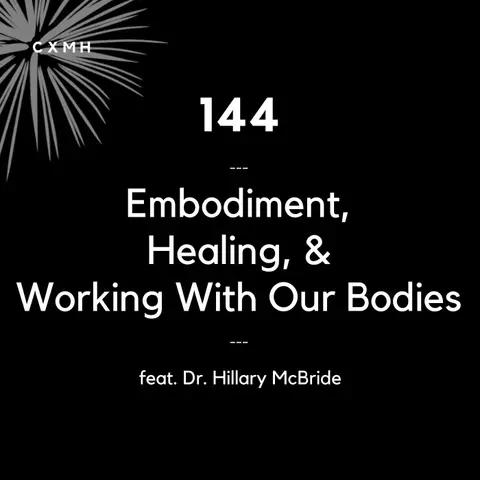 144 - Embodiment, Healing, & Working With Our Bodies (feat. Dr. Hillary McBride)