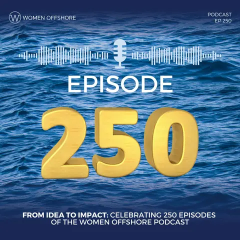 From Idea to Impact: Celebrating 250 Episodes of the Women Offshore Podcast