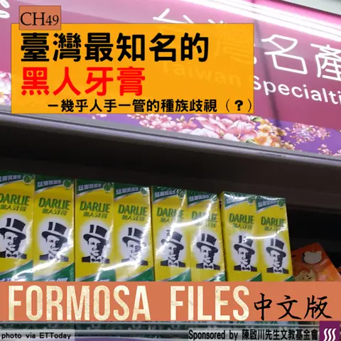 FORMOSA FILES IN CHINESE! CH49-臺灣最知名的黑人牙膏—人手一管的種族歧視（？）