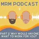 Ep 6 - Part 2 Why Would Anyone Want To Work For You
