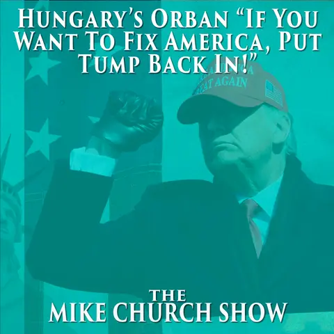 Hungary’s Orban “If You Want To Fix America, Put Tump Back In!”