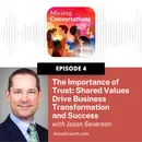 Episode #4: The importance of Trust: Shared Values Drive Business Transformation and Success  with Jason Severson