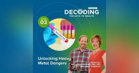 Unlocking Heavy Metal Dangers – Episode 3: Ann Louise Gittleman, PhD, CNS and James Templeton