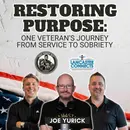 Restoring Purpose: One Veteran’s Journey from Service to Sobriety Featuring Joe Yurick - Episode 220