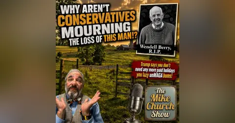 MCS #2438 Why Aren't Conservatives Mourning Wendell Berry?