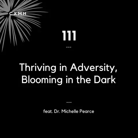 111 - Thriving in Adversity, Blooming in the Dark (feat. Dr. Michelle Pearce)