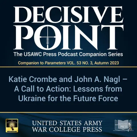 Decisive Point Podcast – Ep 4-19 – Katie Crombe and John A. Nagl – A Call to Action: Lessons from Ukraine for the Future Force