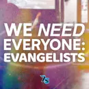 We Need Everyone: Evangelists