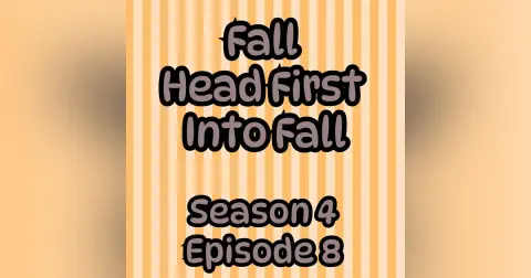 s4 e8 Fall Head First Into Fall