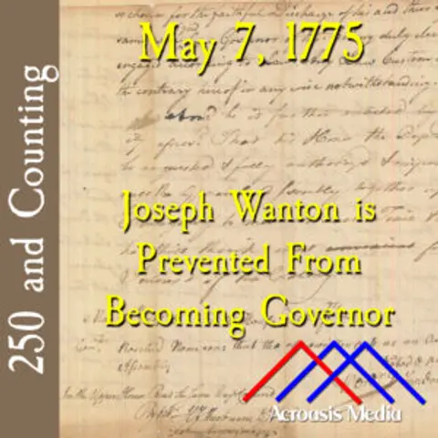 May 7, 1775: Joseph Wanton is Prevented from Becoming Governor