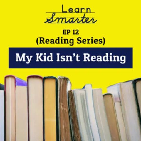 Ep 12: “My kid isn’t reading.”