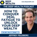 How To Conquer Deal Fatigue To Unlock Your Deep Wealth (#309)