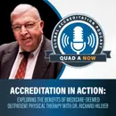 QUAD A NOW: Accreditation in Action – Exploring the Benefits of Medicare-Deemed Outpatient Physical Therapy with Dr. Richard Hillyer