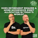 Does Retirement Require a More Aggressive Asset Allocation in Today's World?