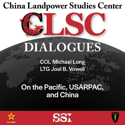CLSC Dialogues – Ep 26 – COL Mike Long and LTG Joel B. Vowell – On the Pacific, USARPAC, and China