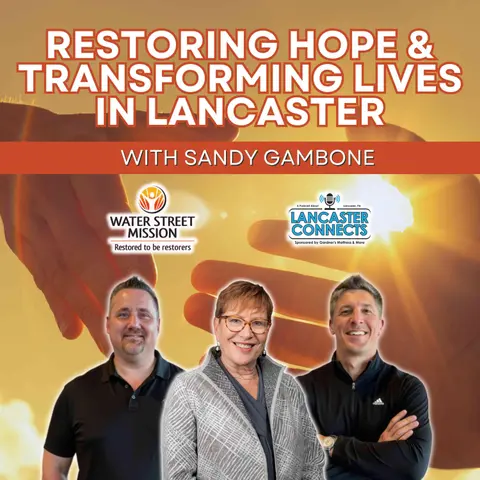 Restoring Hope and Transforming Lives in Lancaster Featuring Sandy Gambone - Episode 189