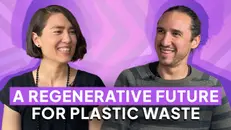 A  Regenerative Future for Plastic Waste with Sam Smith | Ep. 017