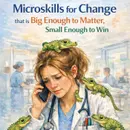 #198 Microskills for Change That are Big Enough to Matter, Small Enough to Win