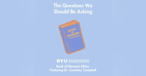 Maxwell Institute Podcast #202: Book of Mormon Ethics, featuring Dr. Courtney Campbell