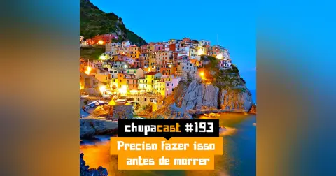 Episódio #193 – Preciso fazer isso antes de morrer