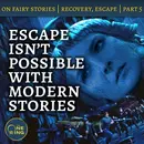 65. Escape Isn’t Possible with “Modern” Storytelling – On Fairy Stories, Part 5
