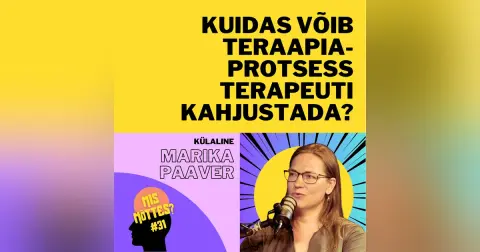 #31: Kuidas võib teraapiaprotsess terapeuti kahjustada?