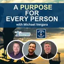 A Purpose for Every Person Featuring Michael Vergara: Episode 161