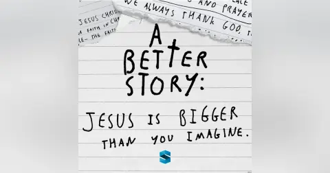 A Better Story: Jesus Is Bigger Than You Imagine