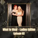 82. What to Wear – Ladies Edition