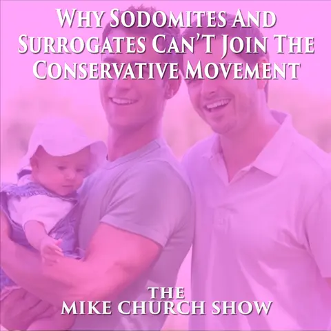 Why Sodomites And Surrogates Can Never Be Part Of The Conservative Movement
