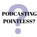 Is Podcasting Pointless?