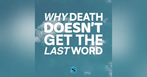 Why Death Doesn’t Get The Last Word