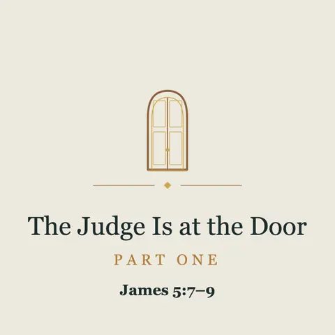 #306 - The Judge Is at the Door - Part 1 - James 5.7-9