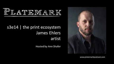 Platemark s3e14 the print ecosystem: James Ehlers, artist