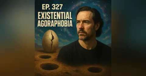 #327: Existential Agoraphobia