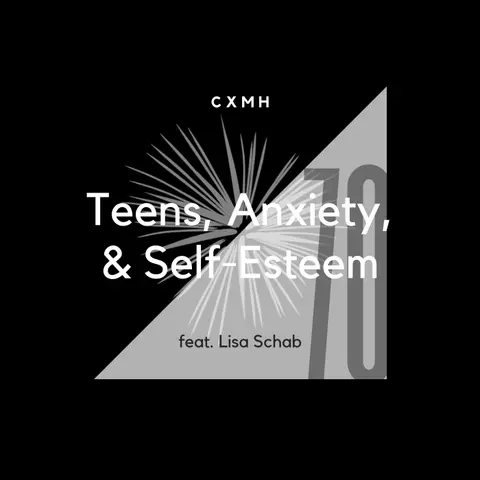 70 - Teens, Anxiety, & Self-Esteem (feat. Lisa Schab)