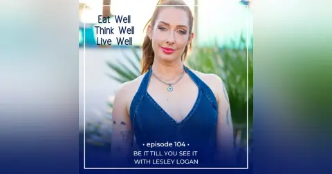 Be It Till You See It with Lesley Logan [Ep. 104]