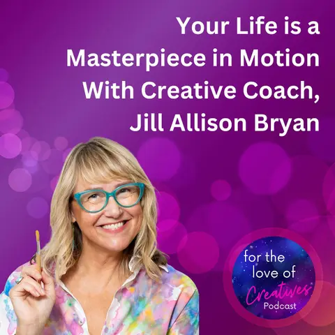 #023: Your Life is a Masterpiece in Motion With Creative Coach, Jill Allison Bryan