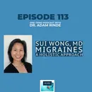Ep. 113 – Unlocking Migraine Relief: A Holistic Approach with Dr. Sui Wong